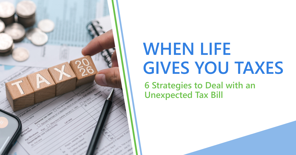 When Life Gives You Taxes: 6 Strategies to Deal with an Unexpected Tax Bill