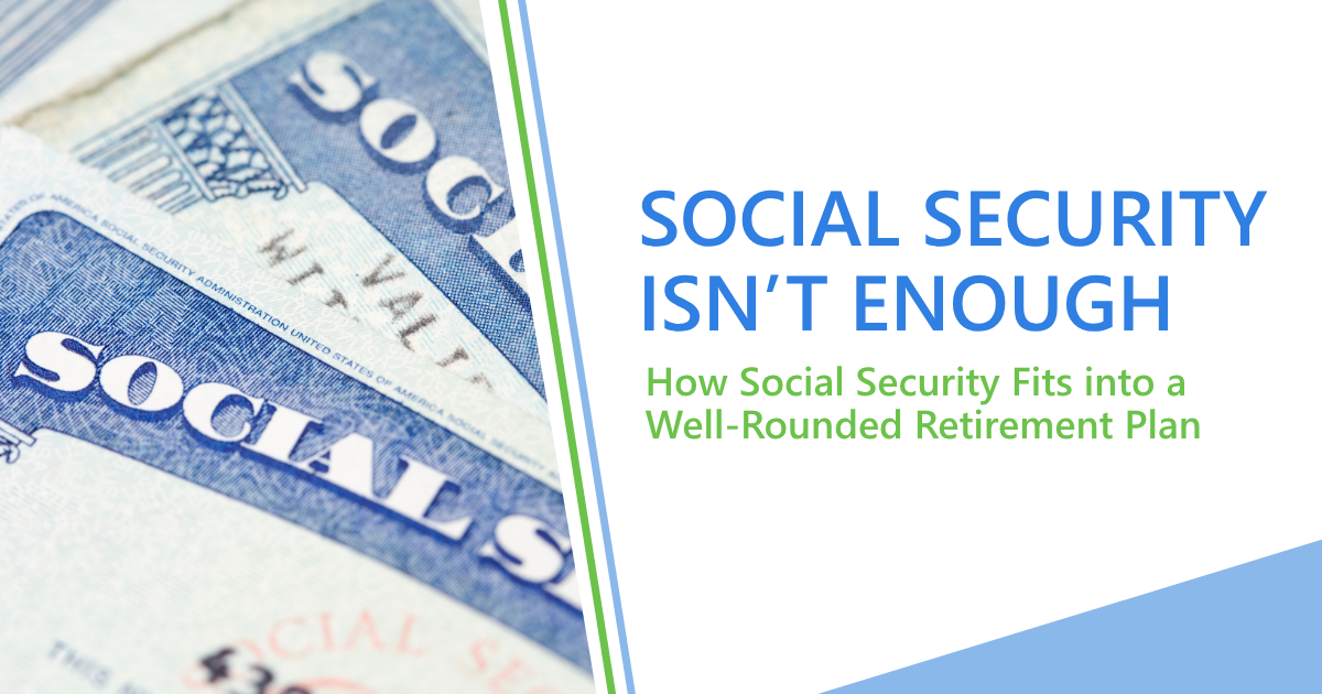 Social Security Isn’t Enough: How Social Security Fits into a Well-Rounded Retirement Plan
